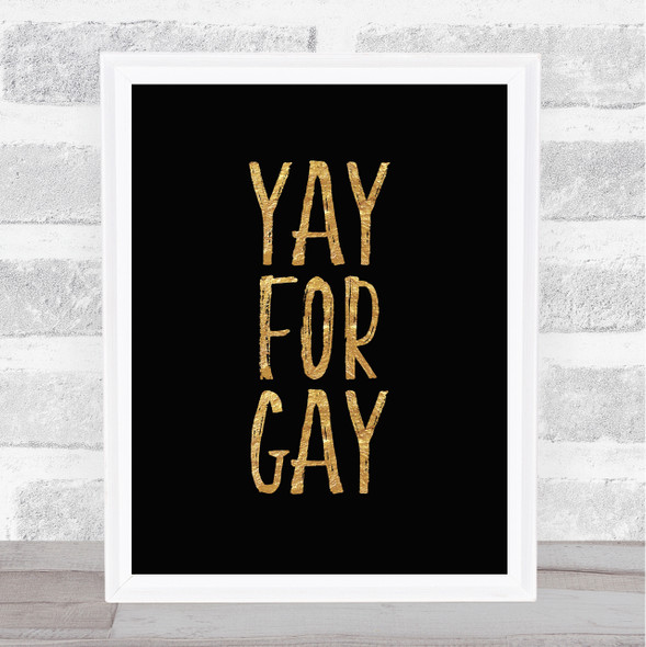 Yay For Gay Gold On Black Quote Typogrophy Wall Art Print