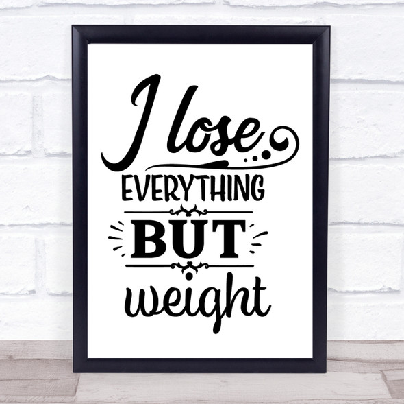 Funny Diet Lose Everything But Weight Quote Typogrophy Wall Art Print