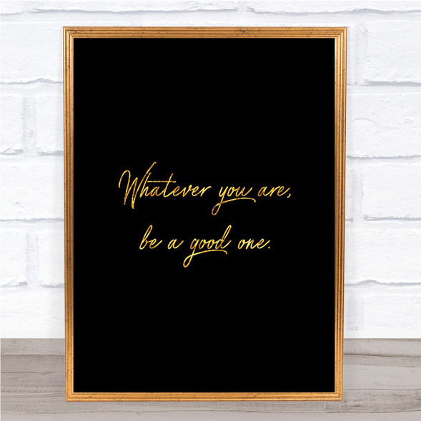 Whatever You Are Quote Print Black & Gold Wall Art Picture