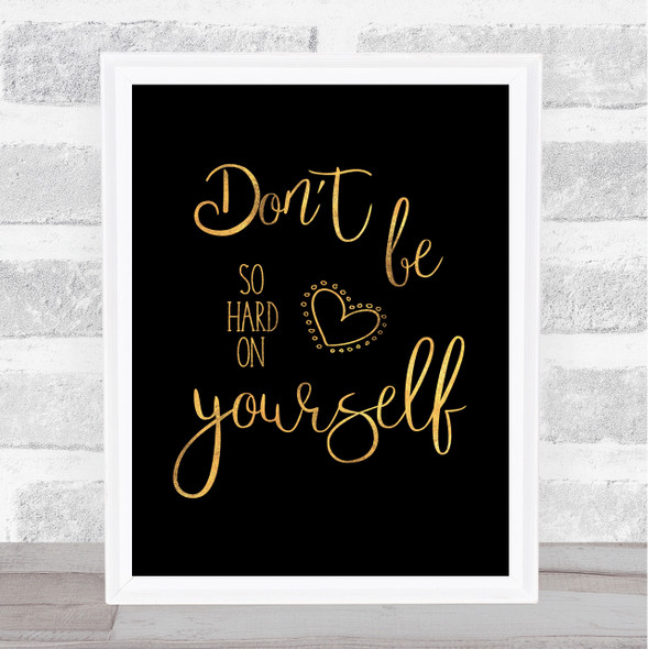Don't Be So Hard On Yourself Gold Black Quote Typogrophy Wall Art Print