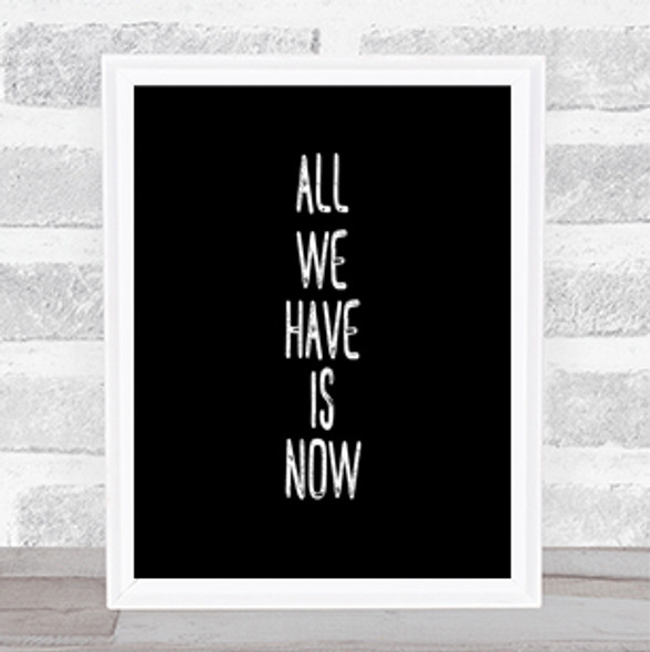 All We Have Is Now Quote Print Black & White