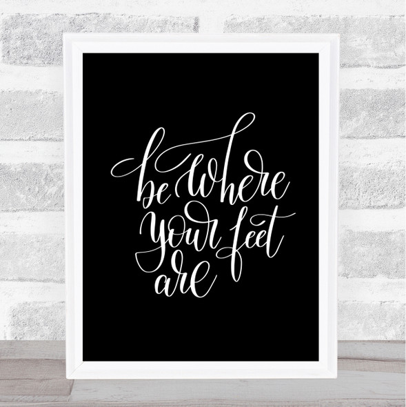 Be Where Your Feet Are Quote Print Black & White