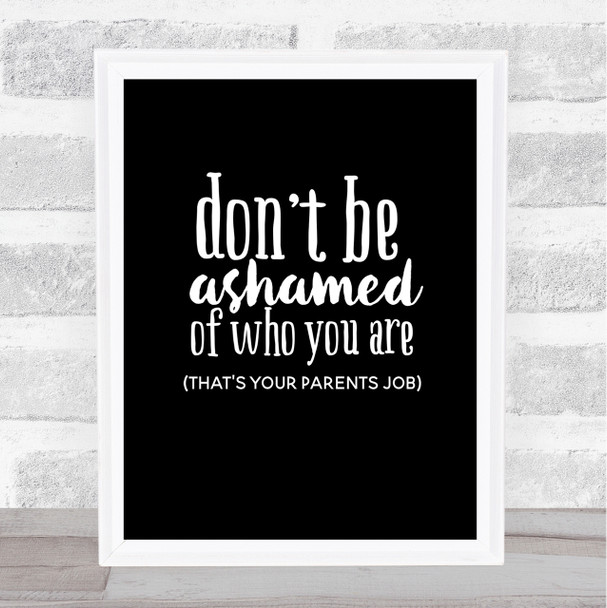 Don't Be Ashamed Of Who You Are Quote Print Black & White
