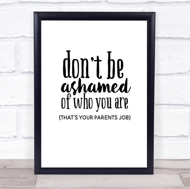 Don't Be Ashamed Of Who You Are Quote Print Poster Typography Word Art Picture Don't Be Ashamed Of Who You Are Quote Print Poster Typography Word Art Picture