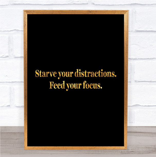 Starve Your Distractions Quote Print Black & Gold Wall Art Picture