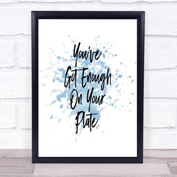 Enough On Your Plate Inspirational Quote Print Blue Watercolour Poster
