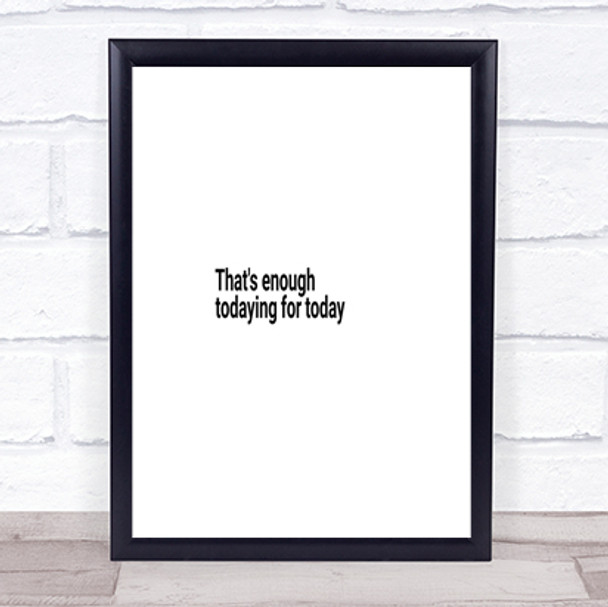 Enough Todaying For Today Quote Print Poster Typography Word Art Picture Enough Todaying For Today Quote Print Poster Typography Word Art Picture