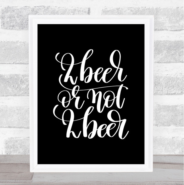 2 Beer Or Not Quote Print Black & White 2 Beer Or Not Quote Print Black & White