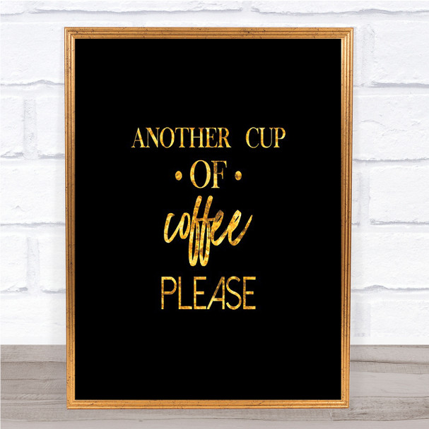 Another Cup Of Coffee Quote Print Black & Gold Wall Art Picture Another Cup Of Coffee Quote Print Black & Gold Wall Art Picture