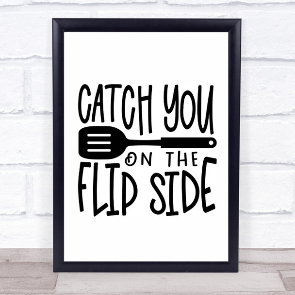 Funny Kitchen Catch You On The Flip Side Quote Typogrophy Wall Art Print