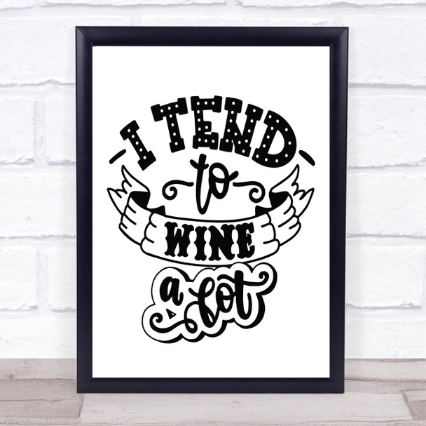 I Tend To Wine A Lot Quote Typogrophy Wall Art Print