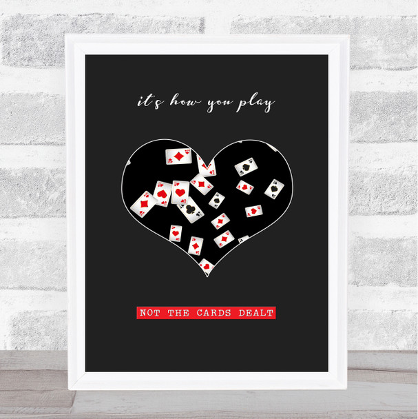 It's How You Play Not The Cards You've Been Dealt Decorative Wall Art Print