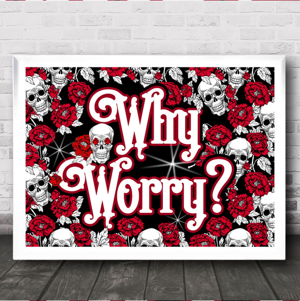 Roses & Skulls Gothic Typography Why Worry Home Wall Art Print