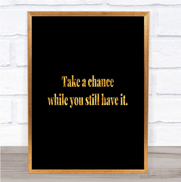 Take A Chance While You Can Quote Print Black & Gold Wall Art Picture Take A Chance While You Can Quote Print Black & Gold Wall Art Picture