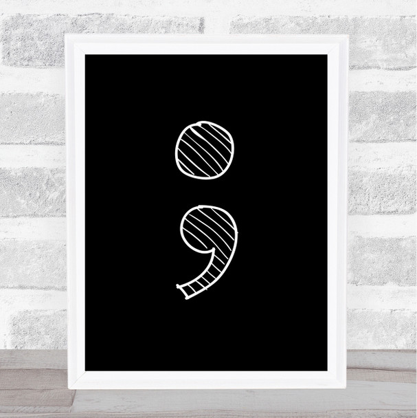 Black Stripy Semi Colon Quote Wall Art Print