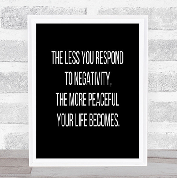 The Less You Respond To Negativity Quote Poster The Less You Respond To Negativity Quote Poster