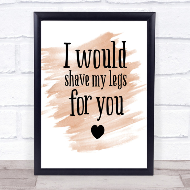I Would Shave My Legs For You Quote Print Watercolour Wall Art I Would Shave My Legs For You Quote Print Watercolour Wall Art