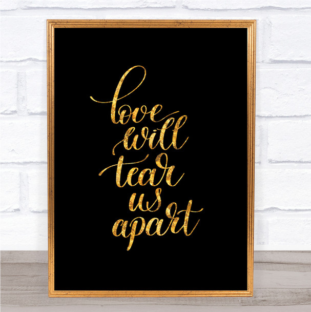 Love Will Tear Us Apart Quote Print Black & Gold Wall Art Picture Love Will Tear Us Apart Quote Print Black & Gold Wall Art Picture