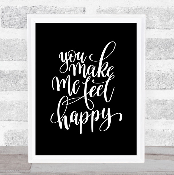 You Make Me Feel Happy Quote Print Black & White
