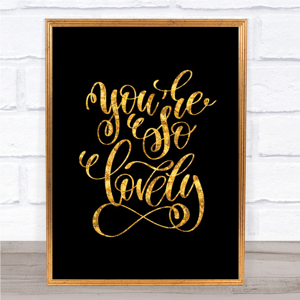 You're So Lovely Quote Print Black & Gold Wall Art Picture