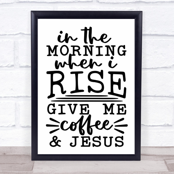 In The Morning Give Me Coffee And Jesus Christian Quote Typogrophy Print
