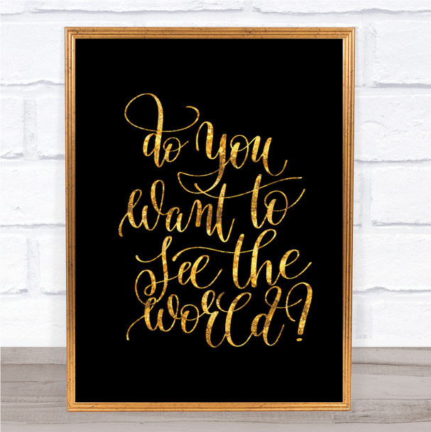 Do You Want To See The World Quote Print Black & Gold Wall Art Picture Do You Want To See The World Quote Print Black & Gold Wall Art Picture