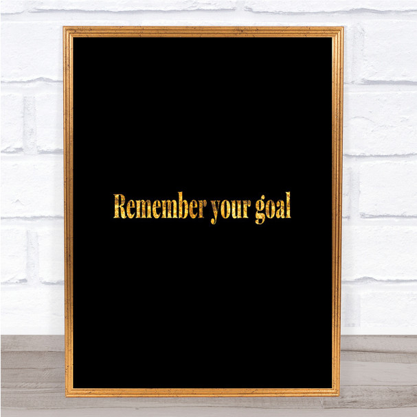 Remember Your Goal Quote Print Black & Gold Wall Art Picture Remember Your Goal Quote Print Black & Gold Wall Art Picture