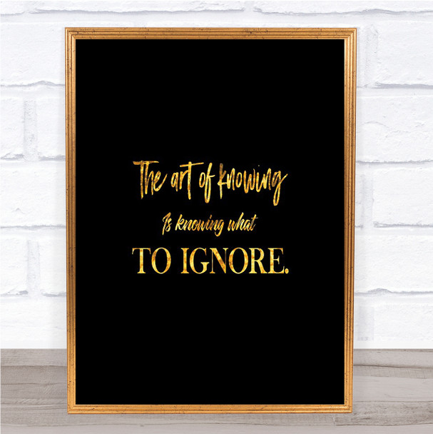 What To Ignore Quote Print Black & Gold Wall Art Picture What To Ignore Quote Print Black & Gold Wall Art Picture
