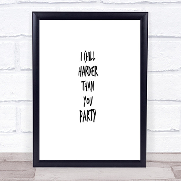I Chill Harder Then You Party Quote Print Poster Typography Word Art Picture