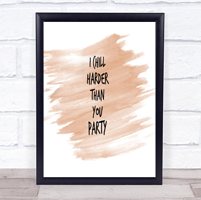 I Chill Harder Then You Party Quote Print Watercolour Wall Art