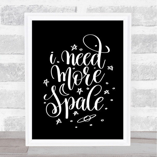 Need More Space Quote Print Black & White