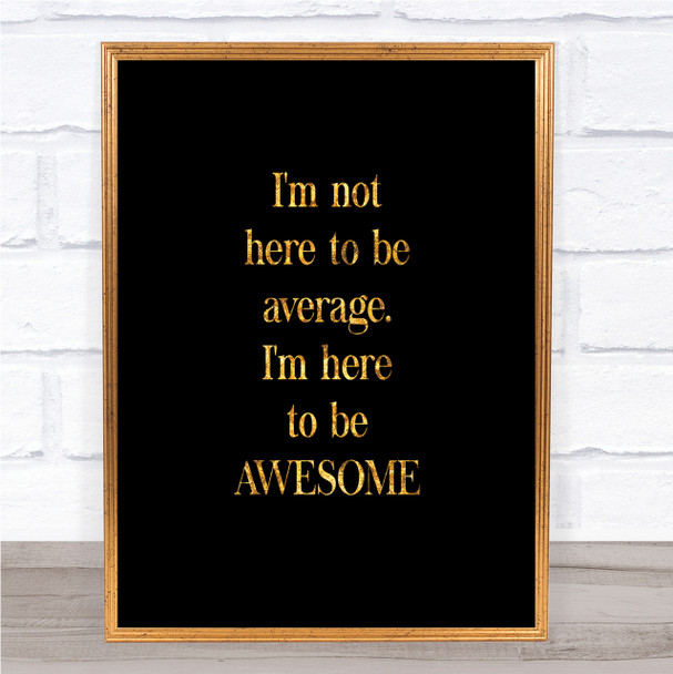 Not Average Quote Print Black & Gold Wall Art Picture Not Average Quote Print Black & Gold Wall Art Picture