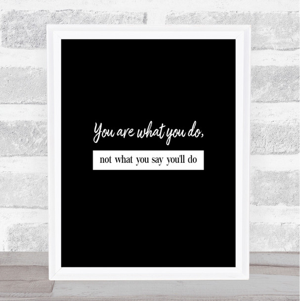 Not What You Say You'll Do Quote Print Black & White