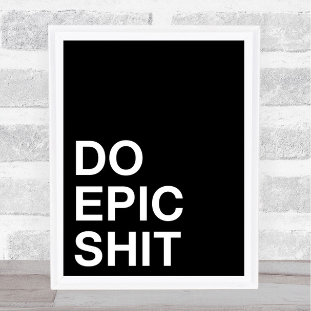 Black Do Epic Quote Wall Art Print Black Do Epic Quote Wall Art Print
