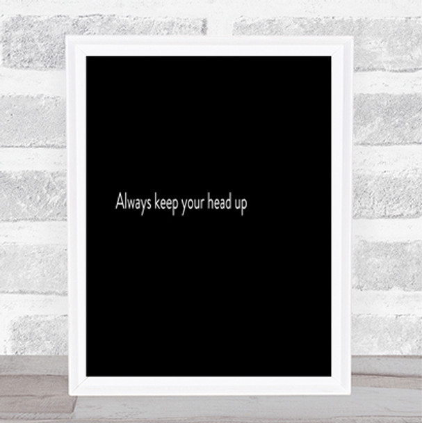 Always Keep Your Head Up Quote Print Black & White Always Keep Your Head Up Quote Print Black & White