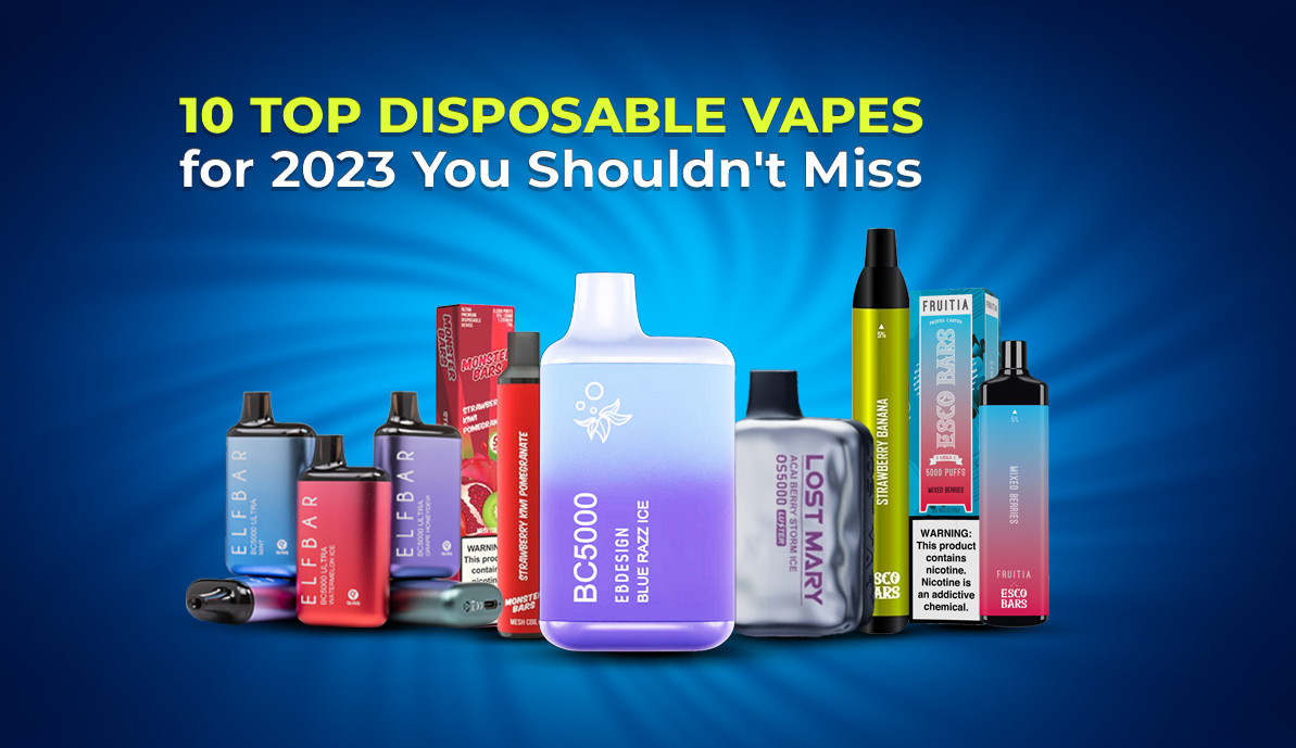 10 Top Disposable Vapes for 2023 You Shouldn't Miss