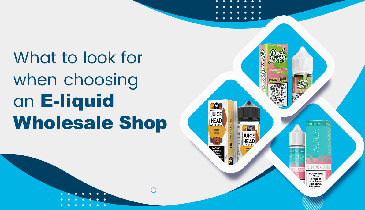 What To Look for When Choosing An E-Liquid Wholesale Shop