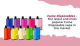 Fume Disposables - The Latest and Most Popular Fume Disposable Vape in The Market