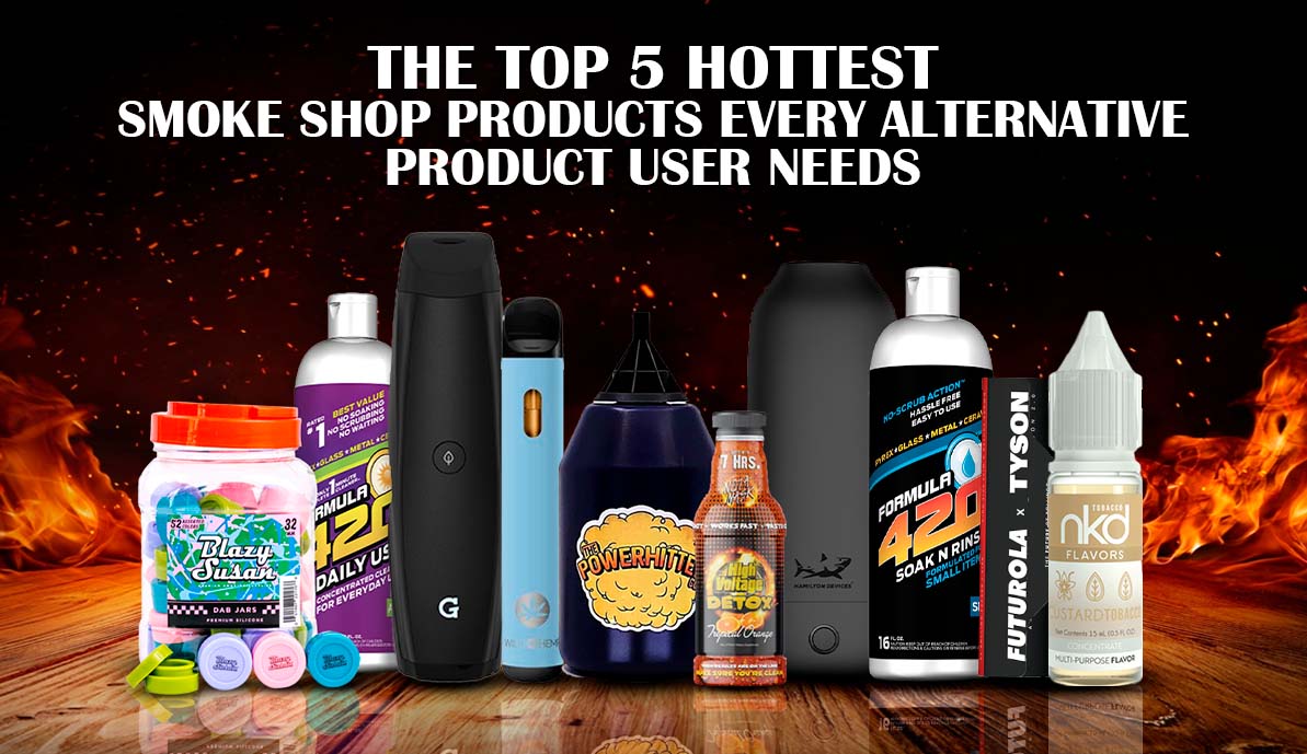 The Top 5 Hottest Smoke Shop Products Every Alternative Product User ...