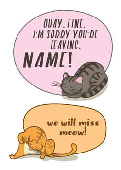Okay Fine Im Sorry Youre Leaving Name We Will Miss Meow Gb19