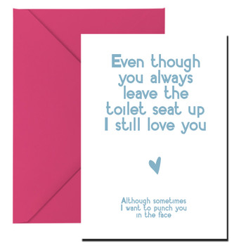 Even Though You Always Leave The Toilet Seat Up, I Still Love You Although Sometimes I Want To Punch You In The Face Card Even Though You Always Leave The Toilet Seat Up, I Still Love You Although Sometimes I Want To Punch You In The Face Card