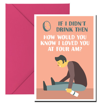 If I Didnt Drink Then How Would You Know I Loved You At Four Am Card If I Didnt Drink Then How Would You Know I Loved You At Four Am Card