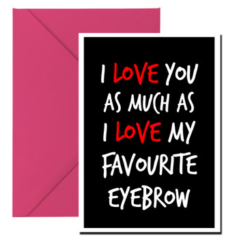 Naughty 156a I Love You As Much As I Love My Favourite Eyebrow Card Naughty 156a I Love You As Much As I Love My Favourite Eyebrow Card
