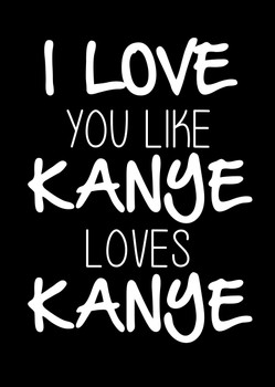 Naughty 157 I Love You Like Kanye Loves Kanye Card Naughty 157 I Love You Like Kanye Loves Kanye Card