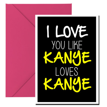 Naughty 157a I Love You Like Kanye Loves Kanye Card Naughty 157a I Love You Like Kanye Loves Kanye Card