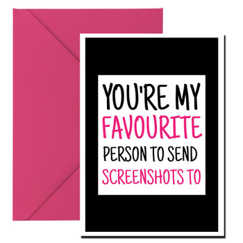 Naughty 367b You're My Favourite Person To Send Screenshots To Card