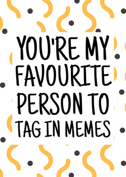 Naughty 368 You're My Favourite Person To Tag In Memes  Card Naughty 368 You're My Favourite Person To Tag In Memes  Card