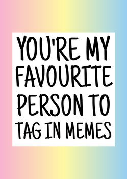 Naughty 368a You're My Favourite Person To Tag In Memes Card