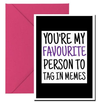 Naughty 368b You're My Favourite Person To Tag In Memes Card