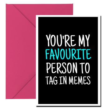 Naughty 368c You're My Favourite Person To Tag In Memes Card